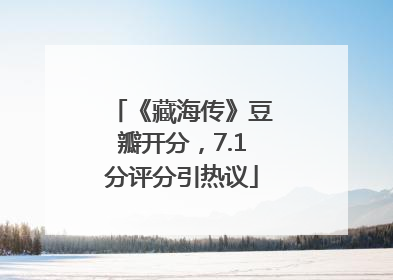 《藏海传》豆瓣开分，7.1分评分引热议