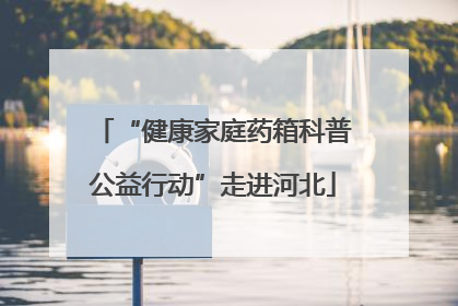 “健康家庭药箱科普公益行动”走进河北