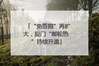 “免签圈”再扩大，厦门“邮轮热”持续升温