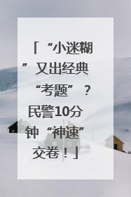 “小迷糊”又出经典“考题”？民警10分钟“神速”交卷！