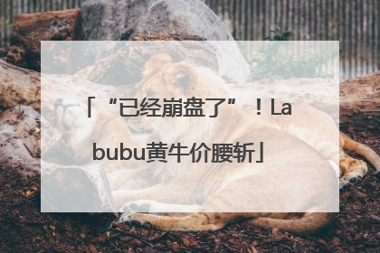 “已经崩盘了”！Labubu黄牛价腰斩