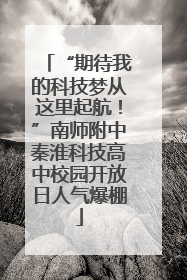“期待我的科技梦从这里起航！”南师附中秦淮科技高中校园开放日人气爆棚