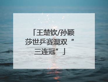 王楚钦/孙颖莎世乒赛混双“三连冠”