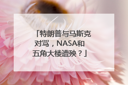 特朗普与马斯克对骂，NASA和五角大楼遭殃？