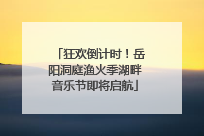 狂欢倒计时！岳阳洞庭渔火季湖畔音乐节即将启航