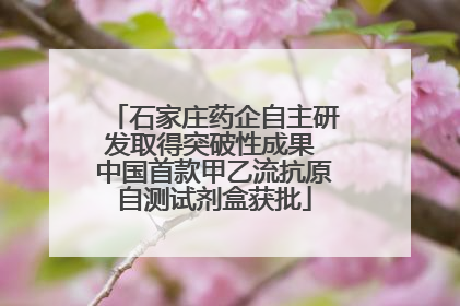 石家庄药企自主研发取得突破性成果 中国首款甲乙流抗原自测试剂盒获批