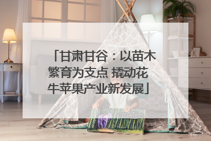 甘肃甘谷：以苗木繁育为支点 撬动花牛苹果产业新发展