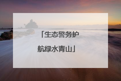 生态警务护航绿水青山