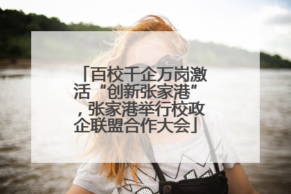 百校千企万岗激活“创新张家港”，张家港举行校政企联盟合作大会