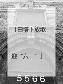 白塔下放歌迎“六一”