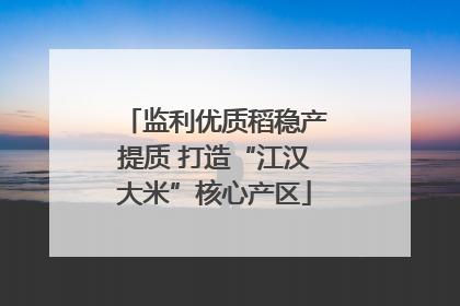 监利优质稻稳产提质 打造“江汉大米”核心产区
