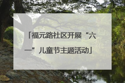 福元路社区开展“六一”儿童节主题活动