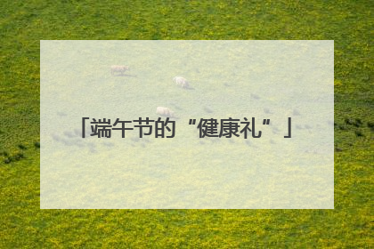 端午节的“健康礼”