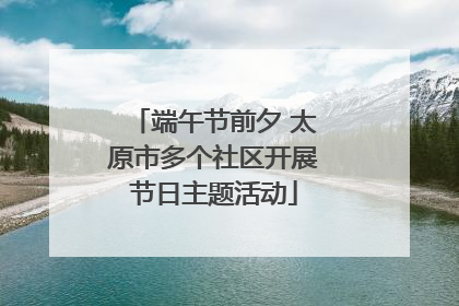 端午节前夕 太原市多个社区开展节日主题活动