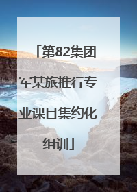 第82集团军某旅推行专业课目集约化组训