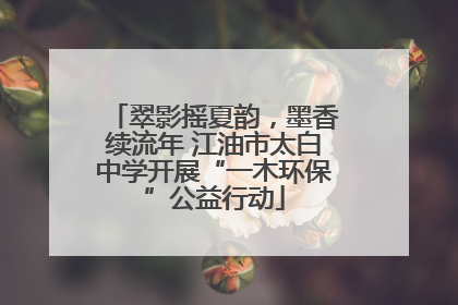 翠影摇夏韵，墨香续流年 江油市太白中学开展“一木环保”公益行动