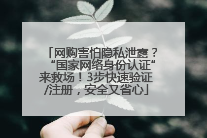 网购害怕隐私泄露？“国家网络身份认证”来救场！3步快速验证/注册，安全又省心
