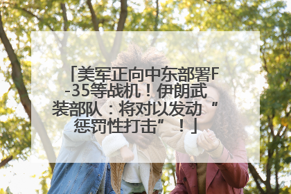 美军正向中东部署F-35等战机！伊朗武装部队：将对以发动“惩罚性打击”！