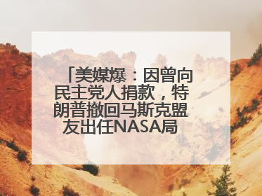 美媒爆：因曾向民主党人捐款，特朗普撤回马斯克盟友出任NASA局长提名