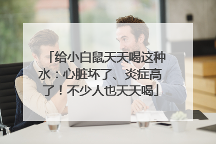 给小白鼠天天喝这种水：心脏坏了、炎症高了！不少人也天天喝