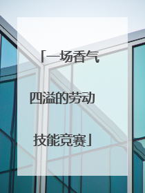 一场香气四溢的劳动技能竞赛