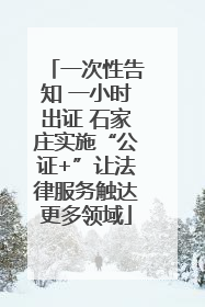 一次性告知 一小时出证 石家庄实施“公证+”让法律服务触达更多领域
