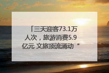 三天迎客73.1万人次，旅游消费5.9亿元 文旅顶流涌动“江宁style”