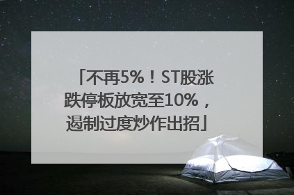 不再5%！ST股涨跌停板放宽至10%，遏制过度炒作出招