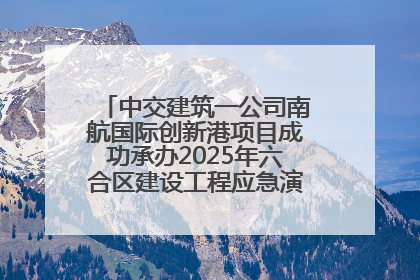 中交建筑一公司南航国际创新港项目成功承办2025年六合区建设工程应急演练现场观摩活动