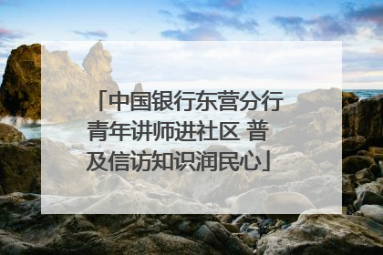 中国银行东营分行青年讲师进社区 普及信访知识润民心