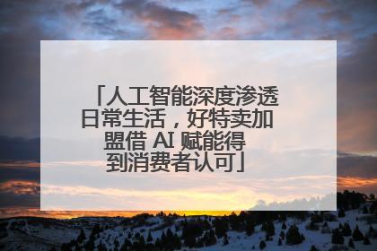 人工智能深度渗透日常生活，好特卖加盟借 AI 赋能得到消费者认可