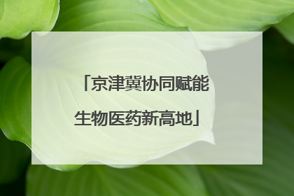京津冀协同赋能生物医药新高地