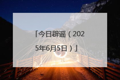 今日辟谣（2025年6月5日）