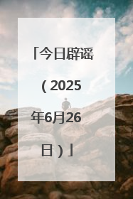 今日辟谣（2025年6月26日）