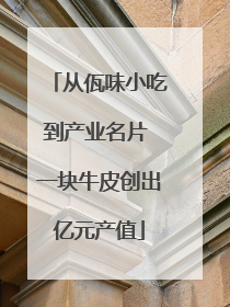 从佤味小吃到产业名片 一块牛皮创出亿元产值