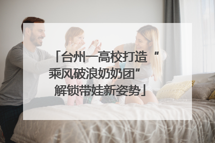 台州一高校打造“乘风破浪奶奶团” 解锁带娃新姿势