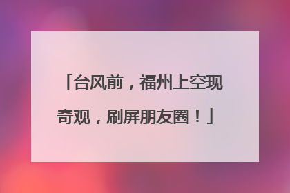 台风前，福州上空现奇观，刷屏朋友圈！