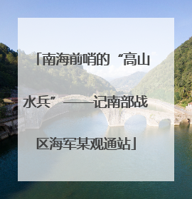 南海前哨的“高山水兵”——记南部战区海军某观通站