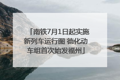 南铁7月1日起实施新列车运行图 德化动车组首次始发福州