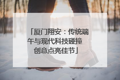 厦门翔安：传统端午与现代科技碰撞 创意点亮佳节