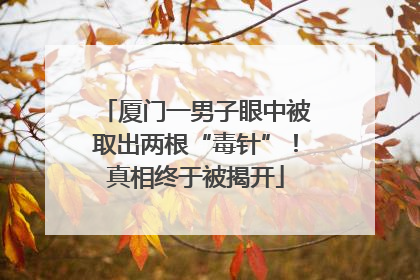 厦门一男子眼中被取出两根“毒针”！真相终于被揭开
