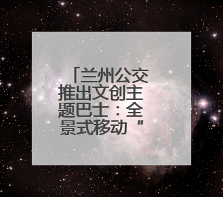 兰州公交推出文创主题巴士：全景式移动“博物馆”