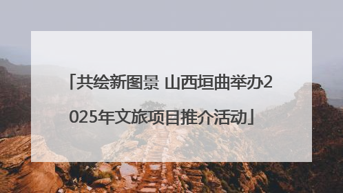 共绘新图景 山西垣曲举办2025年文旅项目推介活动