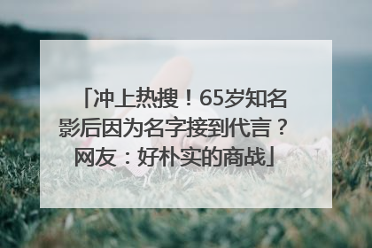 冲上热搜！65岁知名影后因为名字接到代言？网友：好朴实的商战