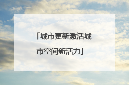 城市更新激活城市空间新活力