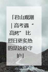 君山观潮｜高考遇“高烤” 比烈日更炙热的是这份守护