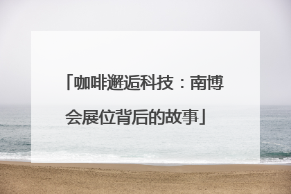 咖啡邂逅科技：南博会展位背后的故事