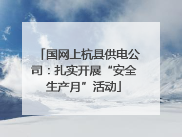 国网上杭县供电公司：扎实开展“安全生产月”活动