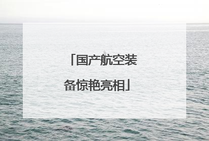 国产航空装备惊艳亮相