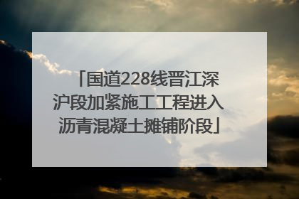 国道228线晋江深沪段加紧施工工程进入沥青混凝土摊铺阶段